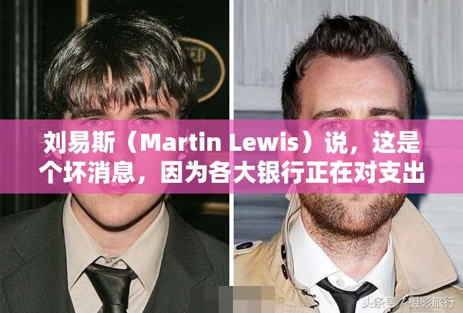 刘易斯（Martin Lewis）说，这是个坏消息，因为各大银行正在对支出规则进行重大调整