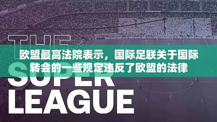 欧盟最高法院表示，国际足联关于国际转会的一些规定违反了欧盟的法律