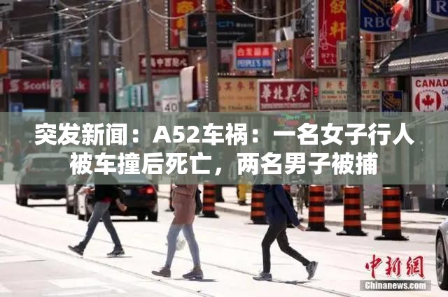 突发新闻：A52车祸：一名女子行人被车撞后死亡，两名男子被捕